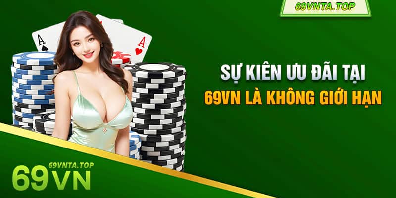 Sự kiên ưu đãi tại 69VN là không giới hạn 